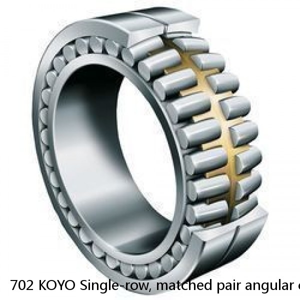 702 KOYO Single-row, matched pair angular contact ball bearings